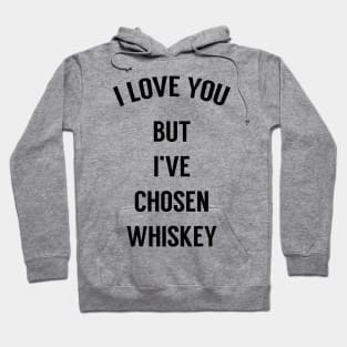 I Love You But I've Chosen Whiskey Hoodie